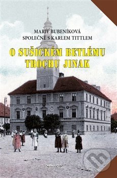 Levně O sušickém betlému trochu jinak - Marte Bubeníková, Karel Tittl - kniha z kategorie Reportáže a publicistika