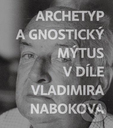 Levně Archetyp a gnostický mýtus v díle Vladimira Nabokova - kniha z kategorie Beletria