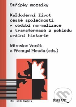 Levně Střípky mozaiky (Každodenní život české společnosti v období normalizace a transformace z pohledu orální historie) - kniha z kategorie História