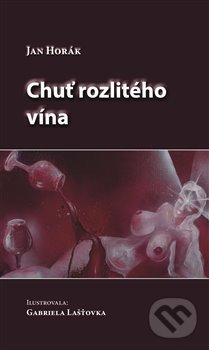Levně Chuť rozlitého vína - Jan Horák - kniha z kategorie Poézia
