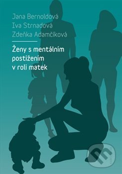 Levně Ženy s mentálním postižením v roli matek - Zdeňka Adamčíková, Jana Bernoldová, Iva Strnadová - kniha z kategorie Sociológia