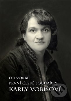 Levně O tvorbě první české sochařky Karly Vobišové - Karel Václav Žák - kniha z kategorie Životopisy