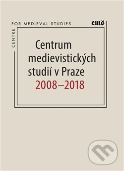Levně Centrum medievistických studií v Praze 2008 – 2018 - kniha z kategorie História