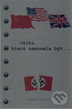 Levně Válka, která nemusela být... - Pavel Figuš - kniha z kategorie Reportáže a publicistika