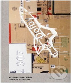 Levně Dolby 307 (Katalog Ateliéru malby UMPRUM 2010–2017) - kniha z kategorie Maliarstvo
