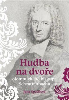 Levně Hudba na dvoře olomouckého biskupa Schrattenbacha - Jana Spáčilová - kniha z kategorie Dejiny hudby