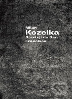 Kniha: Startuji do San Francisca (Milan Kozelka). Vetus Via, 2017
