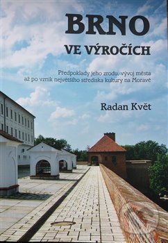 Levně Brno ve výročích (Předpoklady jeho zrodu, vývoj města až po vznik největšího střediska kultury na Moravě) - kniha z kategorie História