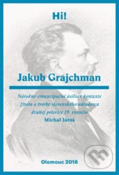 Levně Jakub Grajchman – národno-emancipačné úsilie (v kontexte života a tvorby slovenského národovca druhej polovice 19. storočia) - kniha z kategorie…