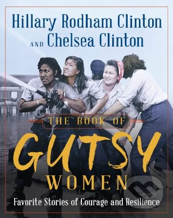 The Book of Gutsy Women - Hillary Rodham Clinton, Chelsea Clinton, Simon & Schuster, 2019