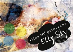 Levně O čem sní princezna Elly Sky - Ivana Dostálová - kniha z kategorie Rozprávky