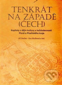 Tenkrát na západě (Čech) - Jiří Stočes, Eva Mušková, Vydavatelství Západočeské univerzity, 2014