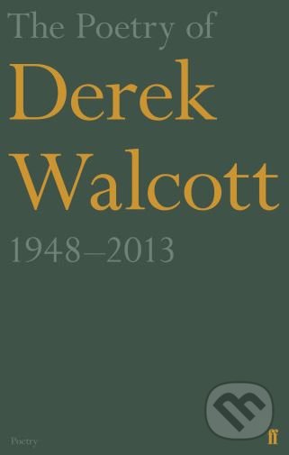 The Poetry of Derek Walcott 1948–2013 - Derek Walcott, Faber and Faber, 2019