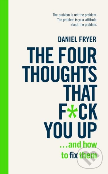 Kniha: The Four Thoughts That F*** You Up ... and How to Fix Them (Daniel Fryer)