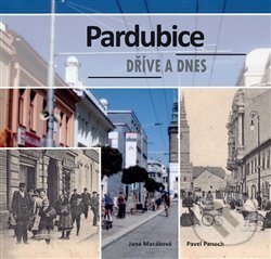 Kniha: Pardubice dříve a dnes (Pavel Panoch). Univerzita Pardubice, 2018