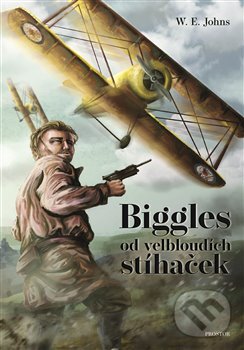 Kniha: Biggles od velbloudích stíhaček (W.E. Johns). Prostor, 2019