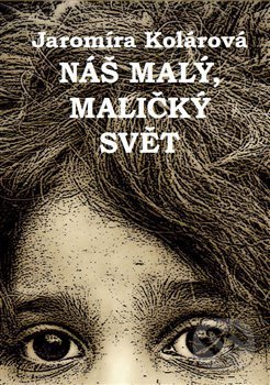 Levně Náš malý, maličký svět - Jaromíra Kolárová, Ida Huttová (ilustrátor) - kniha z kategorie Beletria