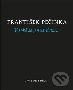 Levně V sobě se jen ztrácím… (Výbor z díla) - František Pečinka - kniha z kategorie Poézia
