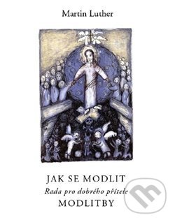 Levně Jak se modlit (Rada pro dobrého přítele) - Martin Luther - kniha z kategorie Duchovný život