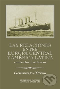 Las relaciones entre Europa Central y América Latina - Josef Opatrný, Karolinum, 2017