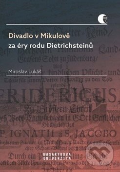 Divadlo v Mikulově za éry rodu Dietrichsteinů - Miroslav Lukáš, Muni Press, 2019