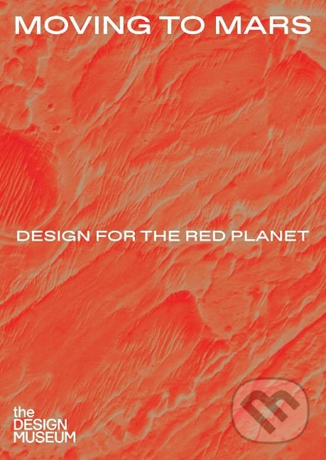 Kniha: Moving to Mars: Design for the Red Planet (Alex Newson a Justin McGuirk)