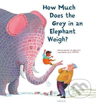 Levně How Much Does the Grey in an Elephant Weigh - Erik van Os, Elle van Lieshout, Alice Hoogstag - kniha z kategorie Naučné knihy