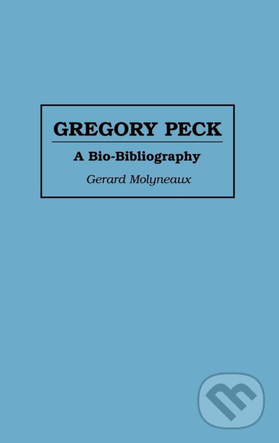 Gregory Peck: A Bio-bibliography - Gerard Molyneaux, Greenwood, 1995