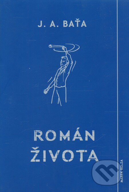 Román života - Jan Antonín Baťa, Jitka Kubištová (ilustrácie), Marek Belza, 2009