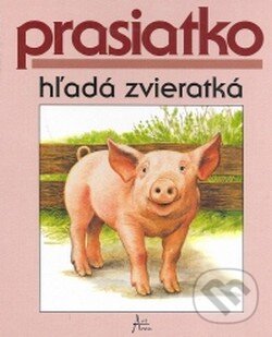 Kniha: Prasiatko hľadá zvieratká (Pavol Štefánik). Art Area, 2008