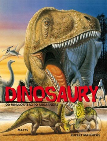 Dinosaury od minulosti až po súčasnosť - Rupert Matthews, Matys, 2009