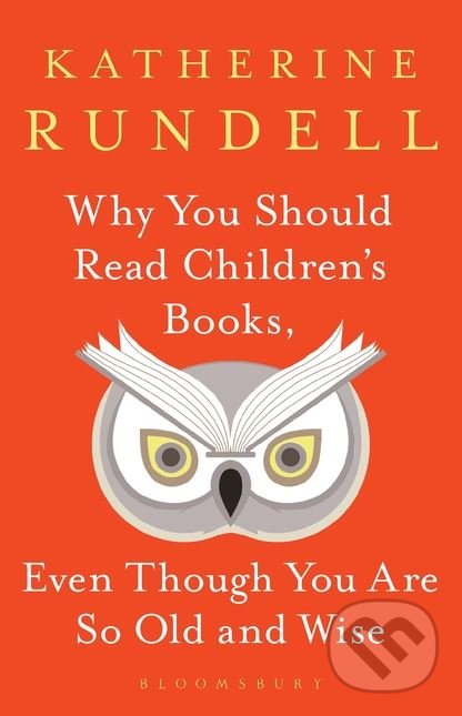 Why You Should Read Children&#039;s Books, Even Though You Are So Old and Wise - Katherine Rundell, Bloomsbury, 2019