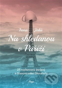 Levně Na shledanou v Paříži (25 rozhovorů (nejen) o francouzské literatuře) - kniha z kategorie Beletria