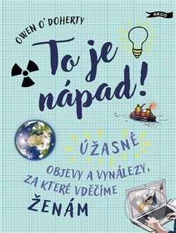 Levně To je nápad! (Úžasné objevy a vynálezy, za které vděčíme ženám) - kniha z kategorie Naučné knihy