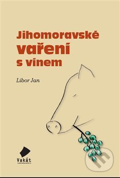 Levně Jihomoravské vaření s vínem - Libor Jan - kniha z kategorie Podľa potraviny