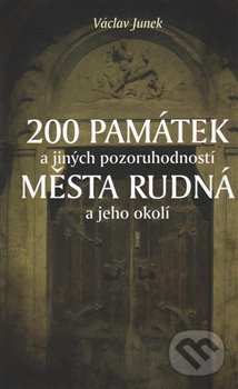 Levně 200 památek a jiných pozoruhodností města Rudná a jeho okolí - kniha z kategorie História