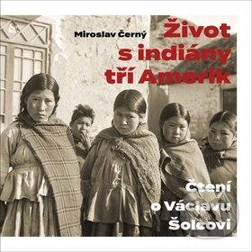 Levně Život s indiány tří Amerik (Čtení o Václavu Šolcovi) - kniha z kategorie Životopisy