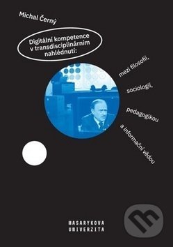 Levně Digitální kompetence v transdisciplinárním nahlédnutí: mezi filosofií, sociologií, pedagogikou a informační vědou - kniha z kategorie Pedagogika