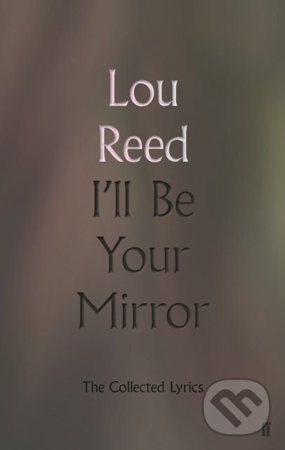 I&#039;ll Be Your Mirror - Lou Reed, Faber and Faber, 2019