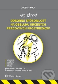 Levně Ako získať odbornú spôsobilosť na obsluhu určených pracovných prostriedkov - kniha z kategorie Pracovné právo