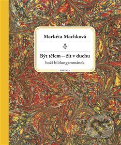 Být tělem – žít v duchu - Markéta Machková, Brkola, 2016