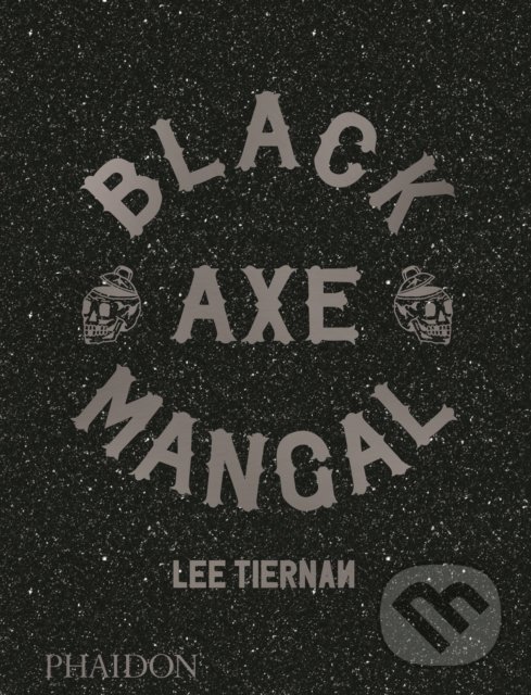 Black Axe Mangal - Lee Tiernan, Phaidon, 2019
