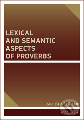 Lexical and Semantic Aspects of Proverbs - František Čermák, Univerzita Karlova v Praze, 2019