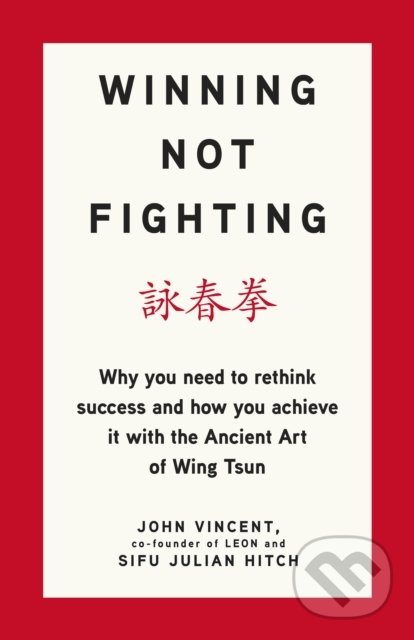 Levně Winning Not Fighting (Why you need to rethink success and how you achieve it with the Ancient Art of Wing Tsun) - kniha z kategorie Podnikanie