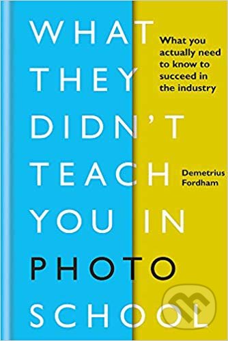Levně What They Didn't Teach You in Photo School - Demetrius Fordham - kniha z kategorie Fotografie