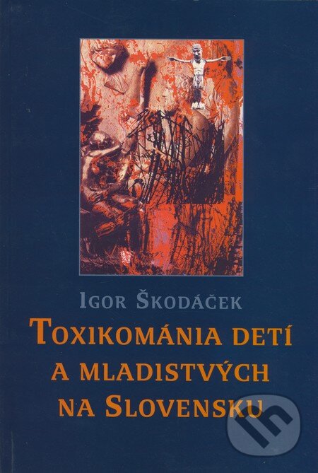 Toxikománia detí a mladistvých na Slovensku - Igor Škodáček, Slovak Academic Press, 1999