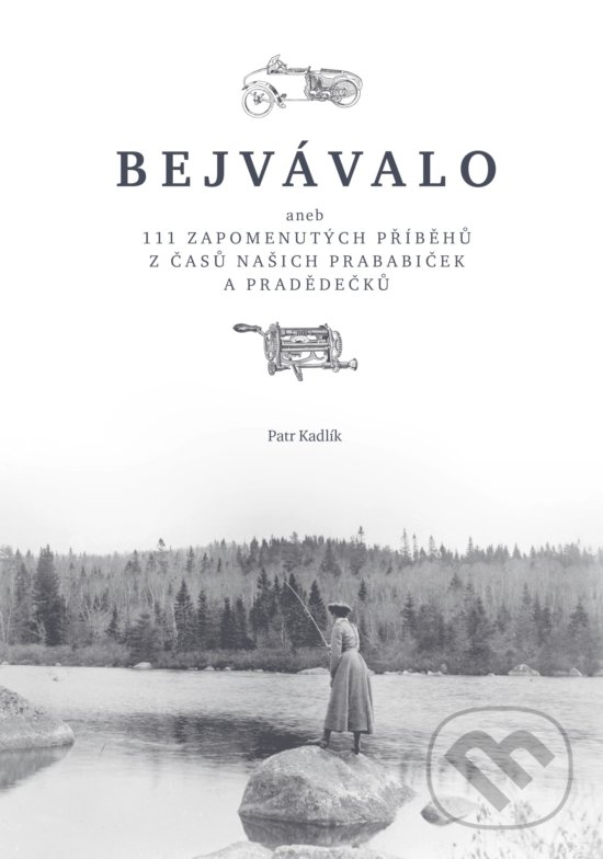 Levně Bejvávalo (aneb 111 zapomenutých příběhů z časů našich prababiček a pradědečků) - kniha z kategorie Reportáže a publicistika