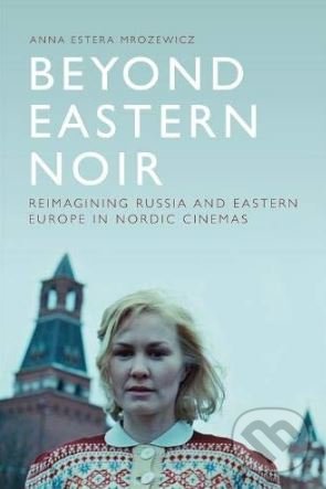 Levně Beyond Eastern Noir (Reimagining Russia and Eastern Europe in Nordic Cinemas) - kniha z kategorie Film
