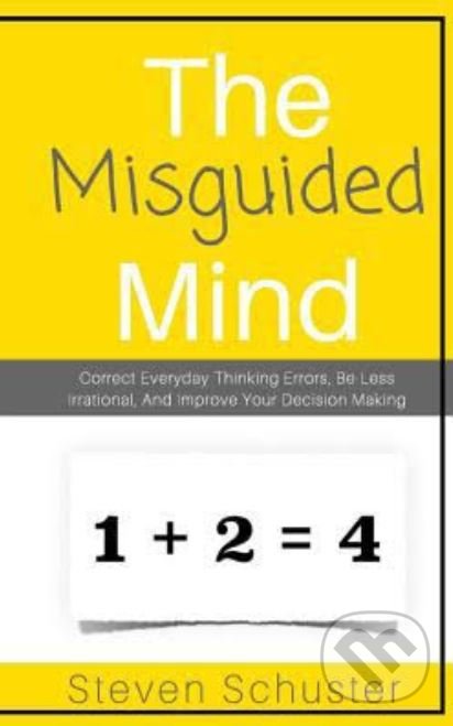 Levně The Misguided Mind (Correct Everyday Thinking Errors, Be Less Irrational, And Improve Your Decision Making) - kniha z kategorie Psychológia