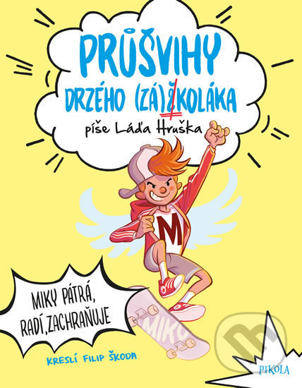 Průšvihy drzého záškoláka: Miky pátrá, radí, zachraňuje - Láďa Hruška, Filip Škoda (ilustrátor), Pikola, 2019